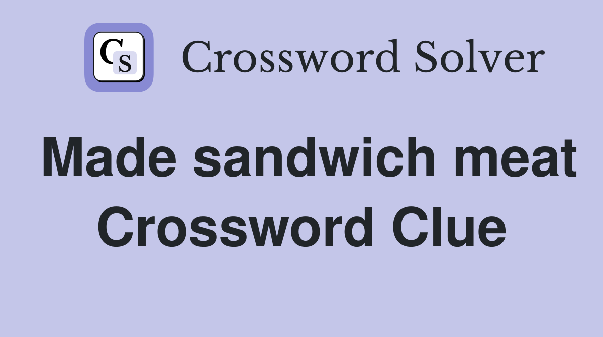 Made sandwich meat Crossword Clue