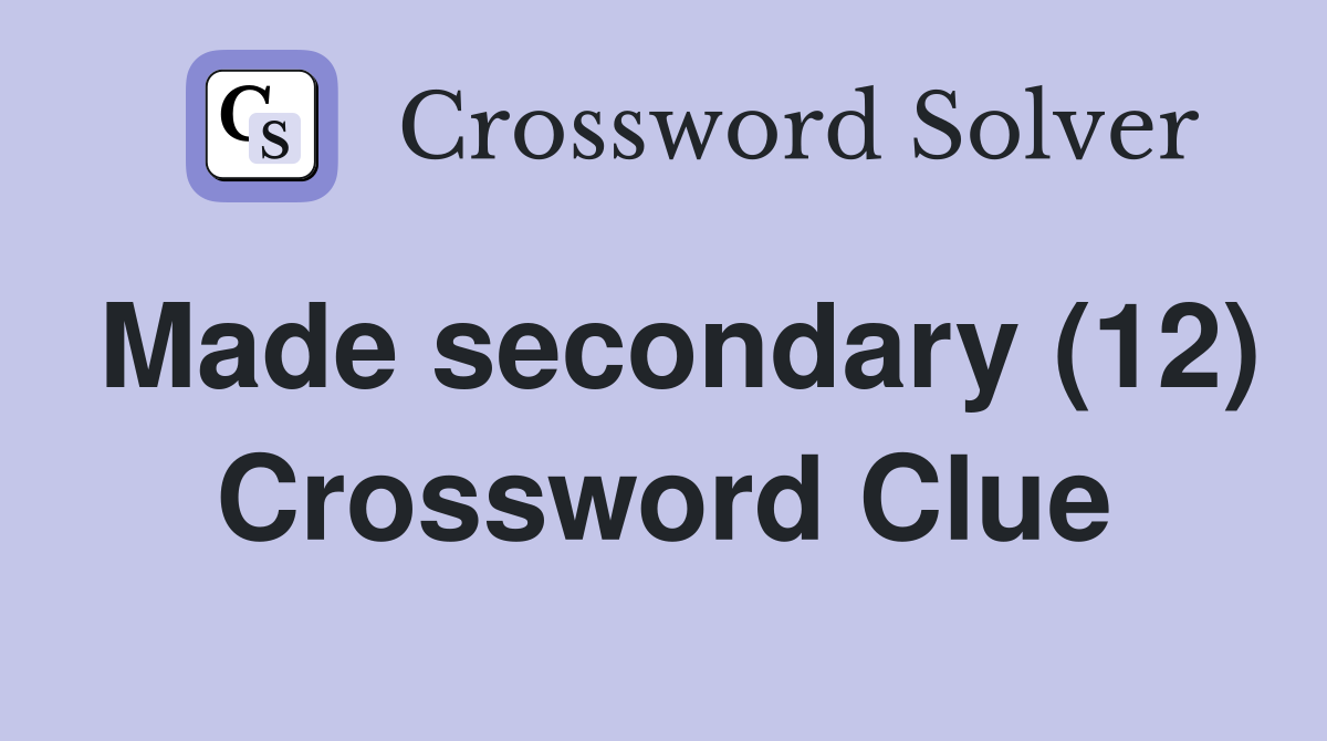 Made secondary (12) Crossword Clue
