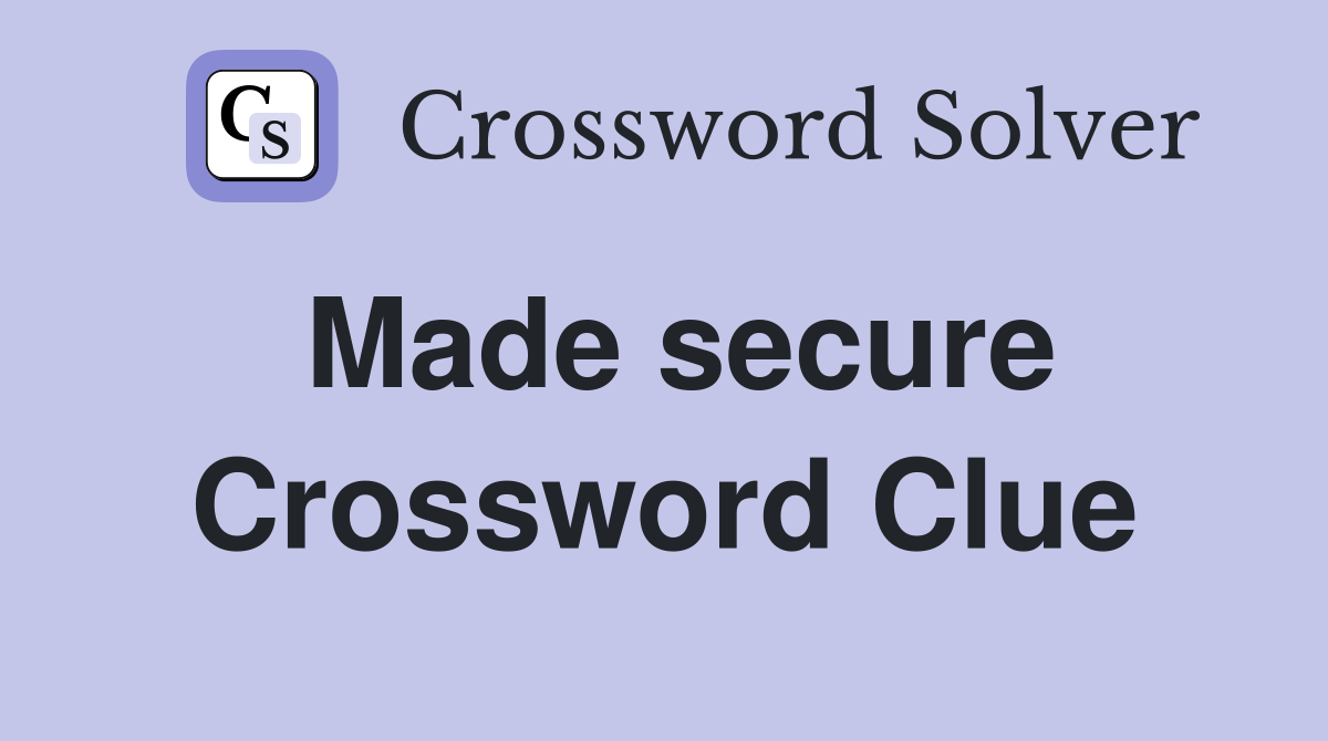 Made secure Crossword Clue
