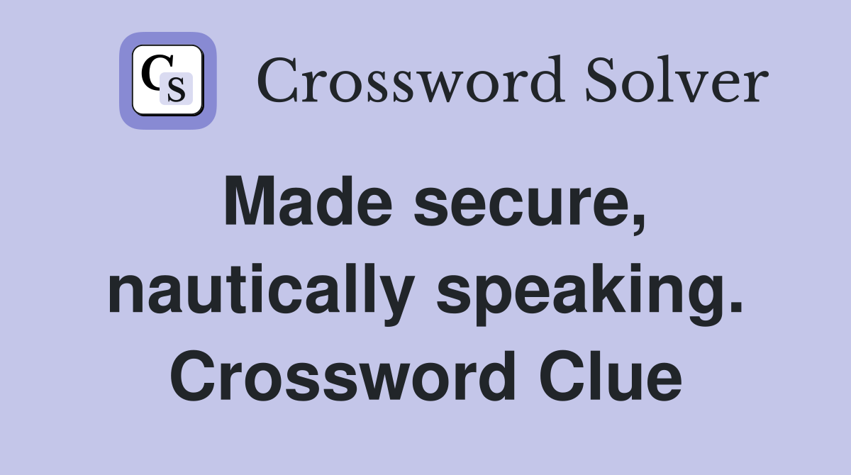 Made secure, nautically speaking. Crossword Clue