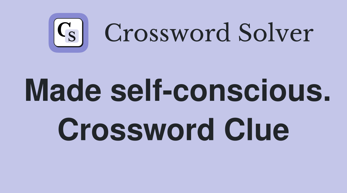 Made self-conscious. Crossword Clue