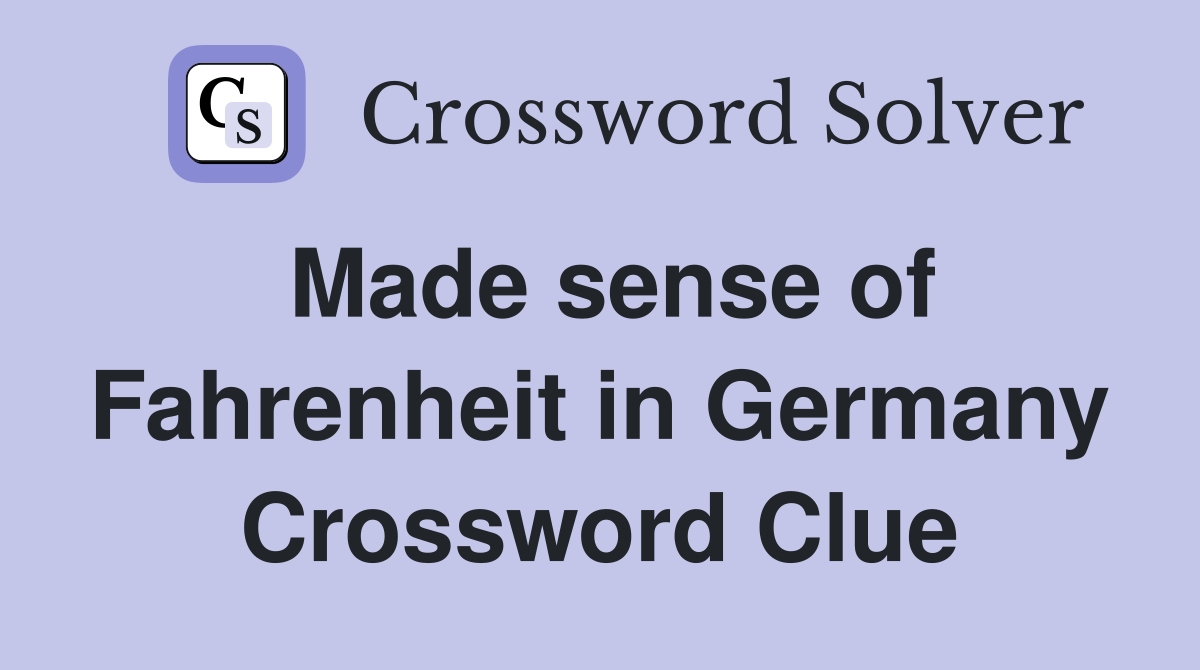 Made sense of Fahrenheit in Germany Crossword Clue