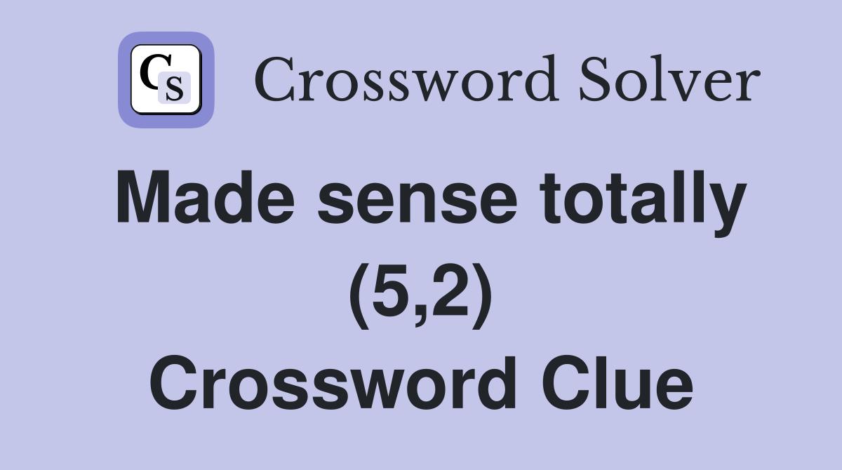 Made sense totally (5,2) Crossword Clue