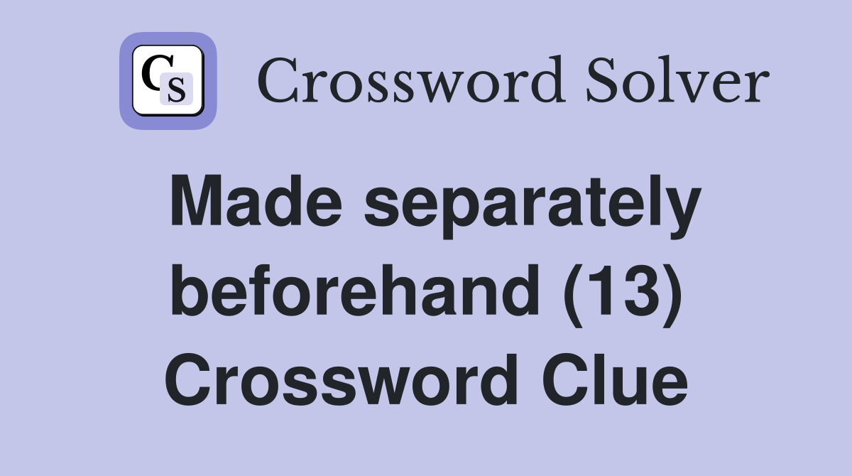 Made separately beforehand (13) Crossword Clue