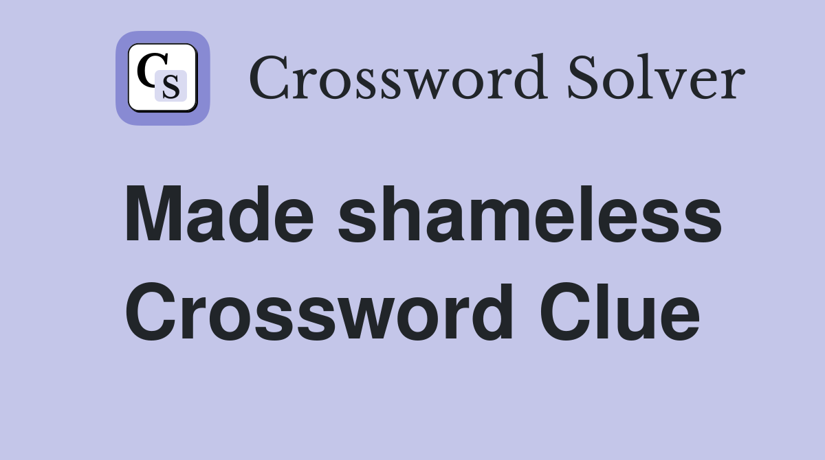 Made shameless Crossword Clue