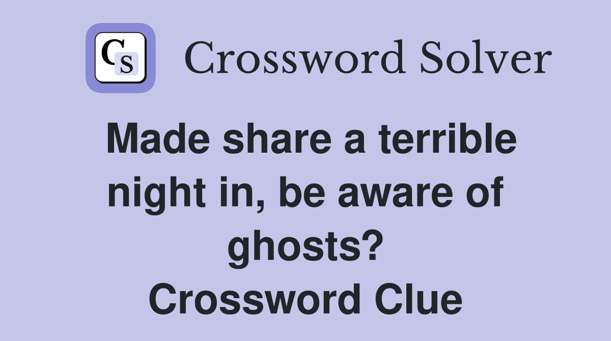 Made share a terrible night in, be aware of ghosts? Crossword Clue