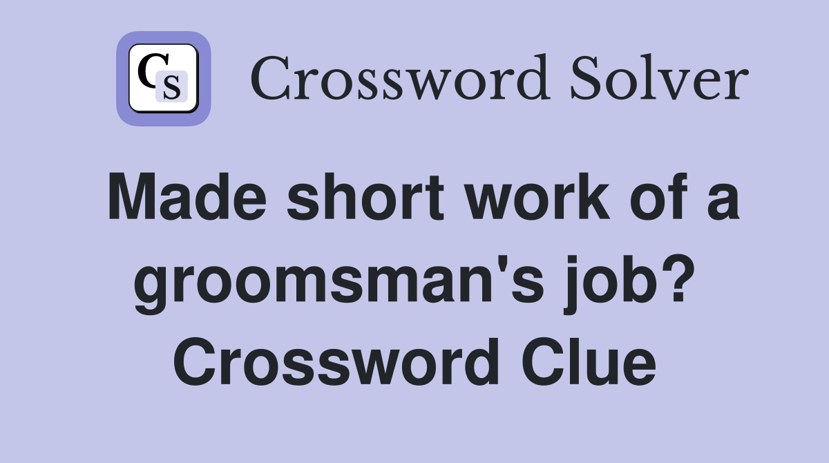 Made short work of a groomsman's job? Crossword Clue