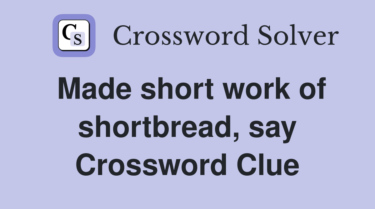 Made short work of shortbread, say Crossword Clue