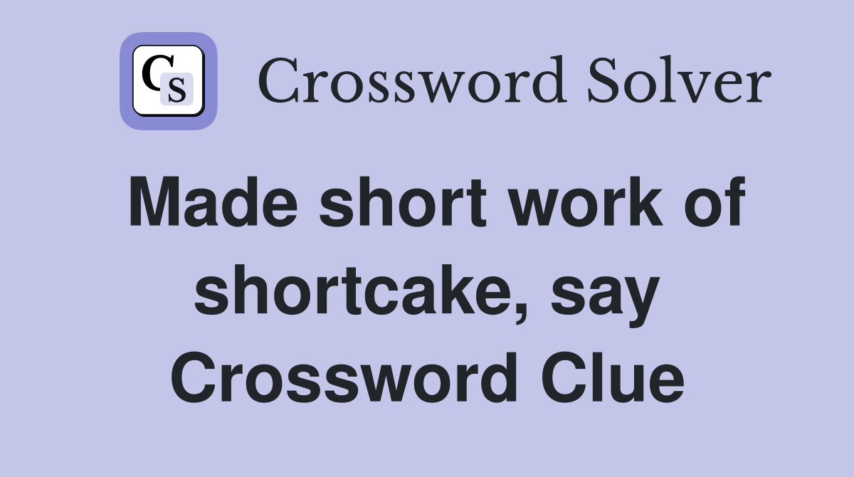 Made short work of shortcake, say Crossword Clue