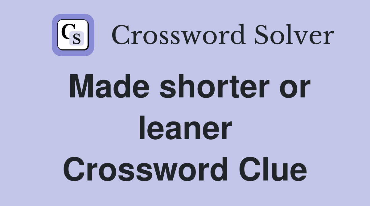 Made shorter or leaner Crossword Clue