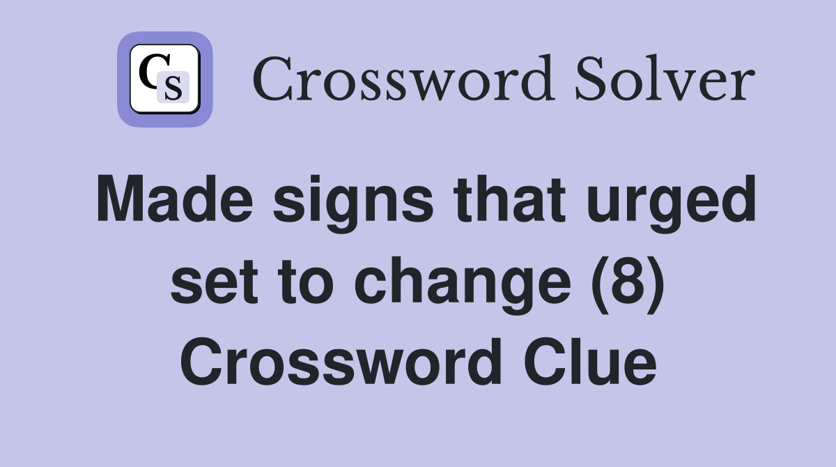Made signs that urged set to change (8) Crossword Clue