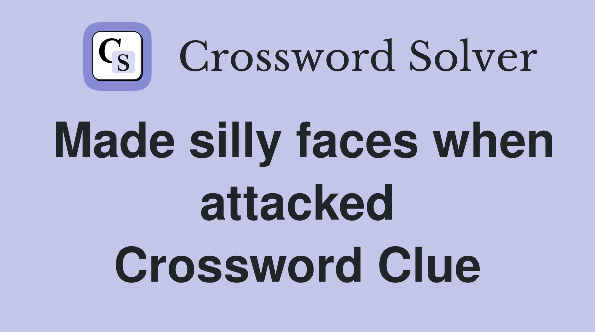 Made silly faces when attacked Crossword Clue