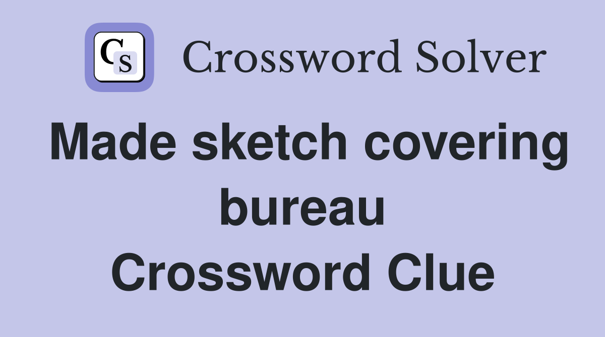 Made sketch covering bureau Crossword Clue