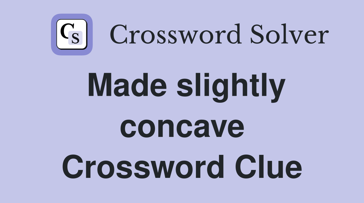 Made slightly concave Crossword Clue