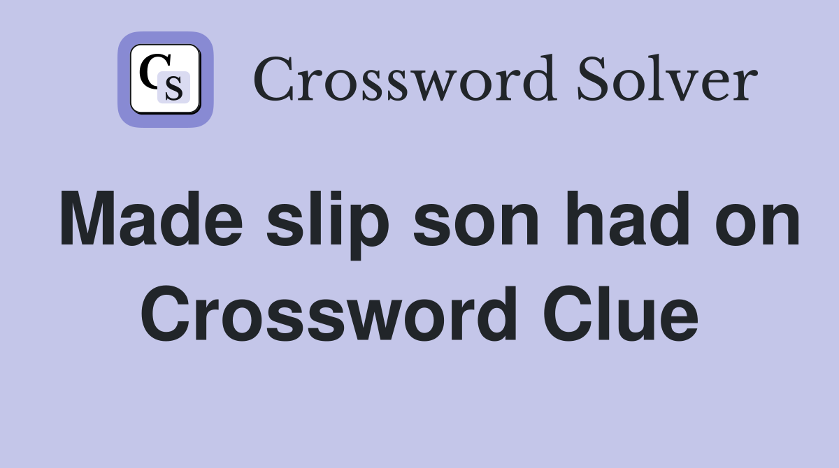Made slip son had on Crossword Clue