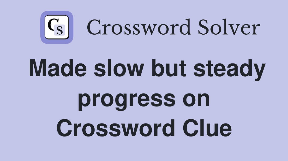 Made slow but steady progress on Crossword Clue