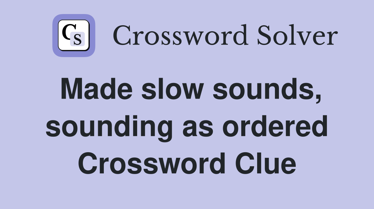 Made slow sounds, sounding as ordered Crossword Clue