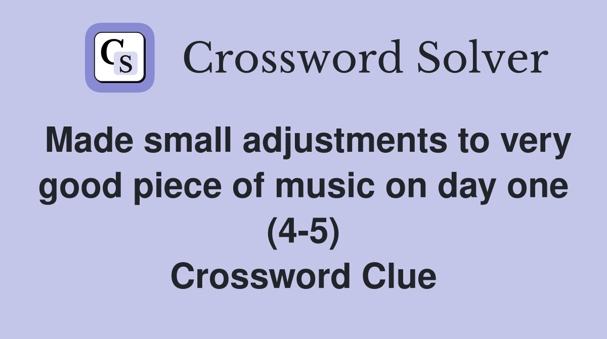 Made small adjustments to very good piece of music on day one (4-5) Crossword Clue