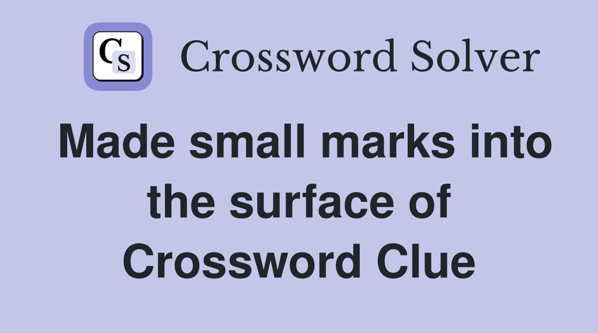 Made small marks into the surface of Crossword Clue