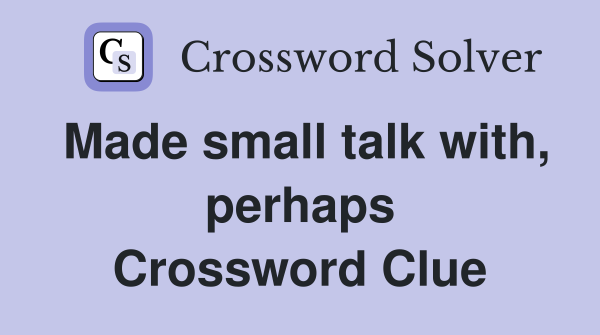 Made small talk with, perhaps Crossword Clue