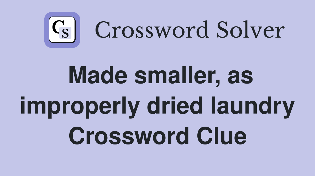 Made smaller, as improperly dried laundry Crossword Clue