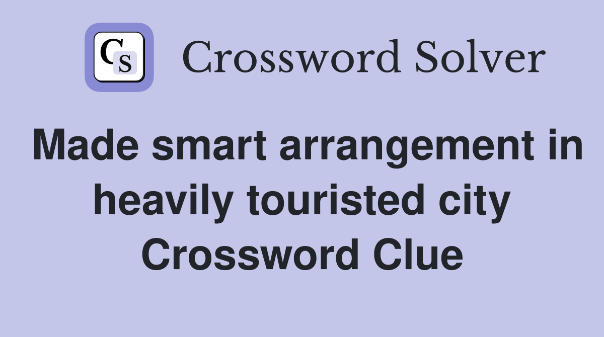 Made smart arrangement in heavily touristed city Crossword Clue