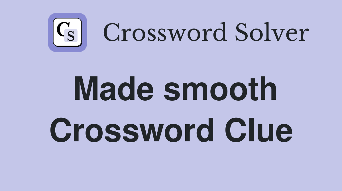 Made smooth Crossword Clue