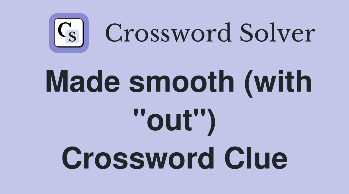 Made smooth (with "out") Crossword Clue