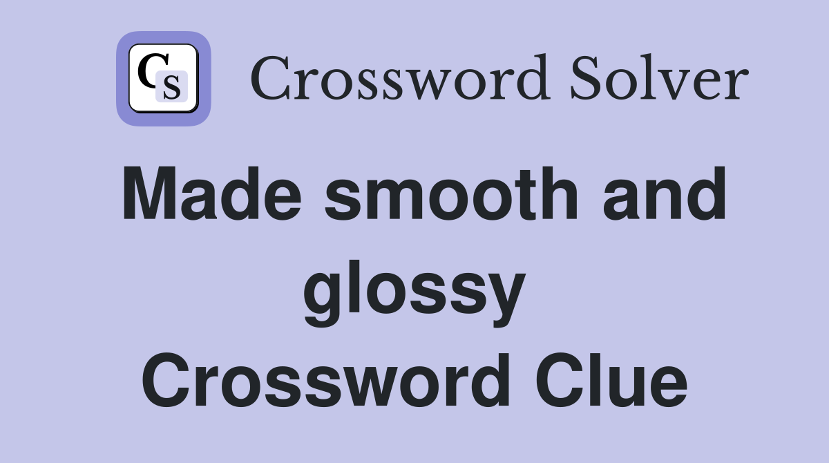Made smooth and glossy Crossword Clue