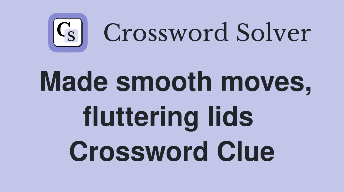 Made smooth moves, fluttering lids  Crossword Clue