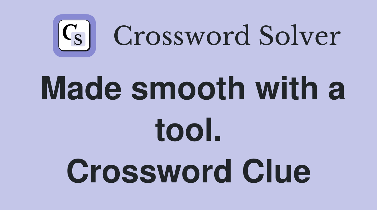 Made smooth with a tool. Crossword Clue