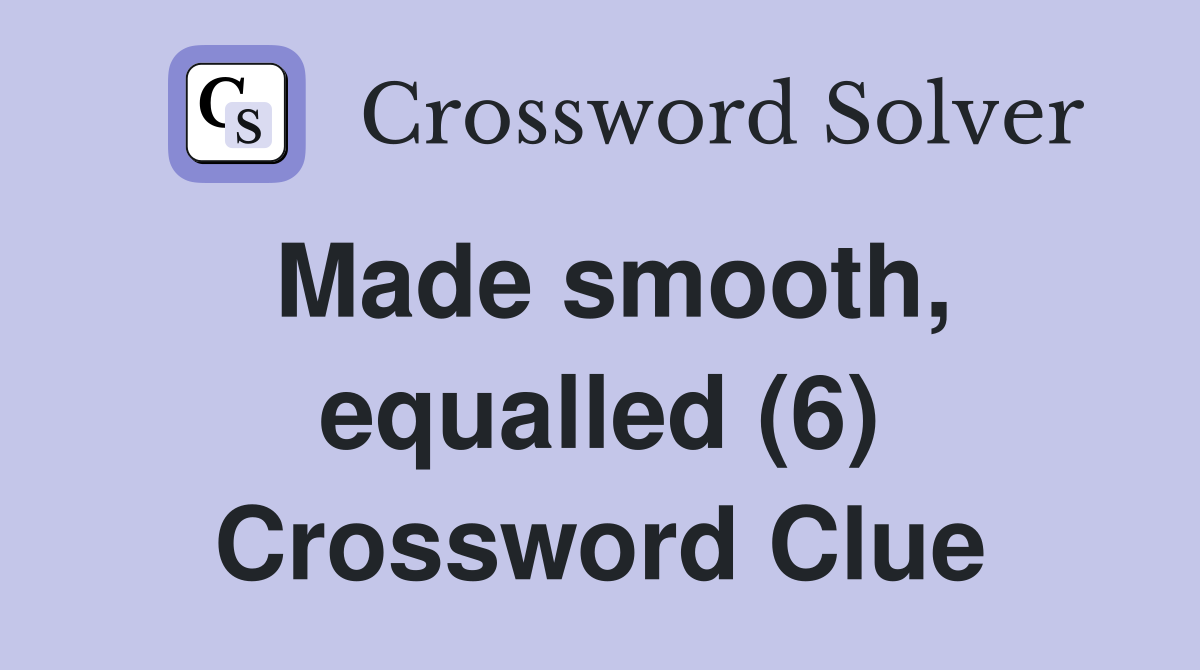 Made smooth, equalled (6) Crossword Clue