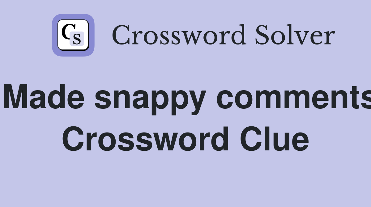 Made snappy comments Crossword Clue