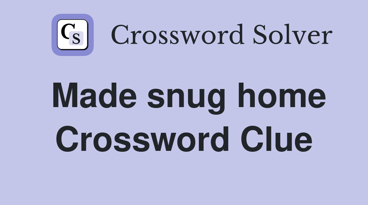 Made snug home Crossword Clue