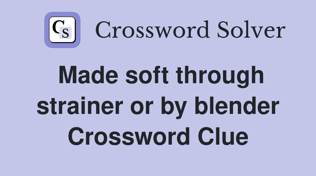 Made soft through strainer or by blender Crossword Clue