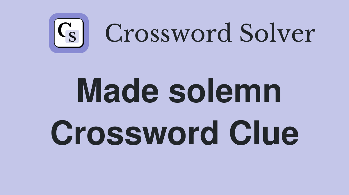 Made solemn Crossword Clue