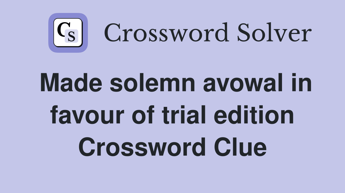 Made solemn avowal in favour of trial edition Crossword Clue