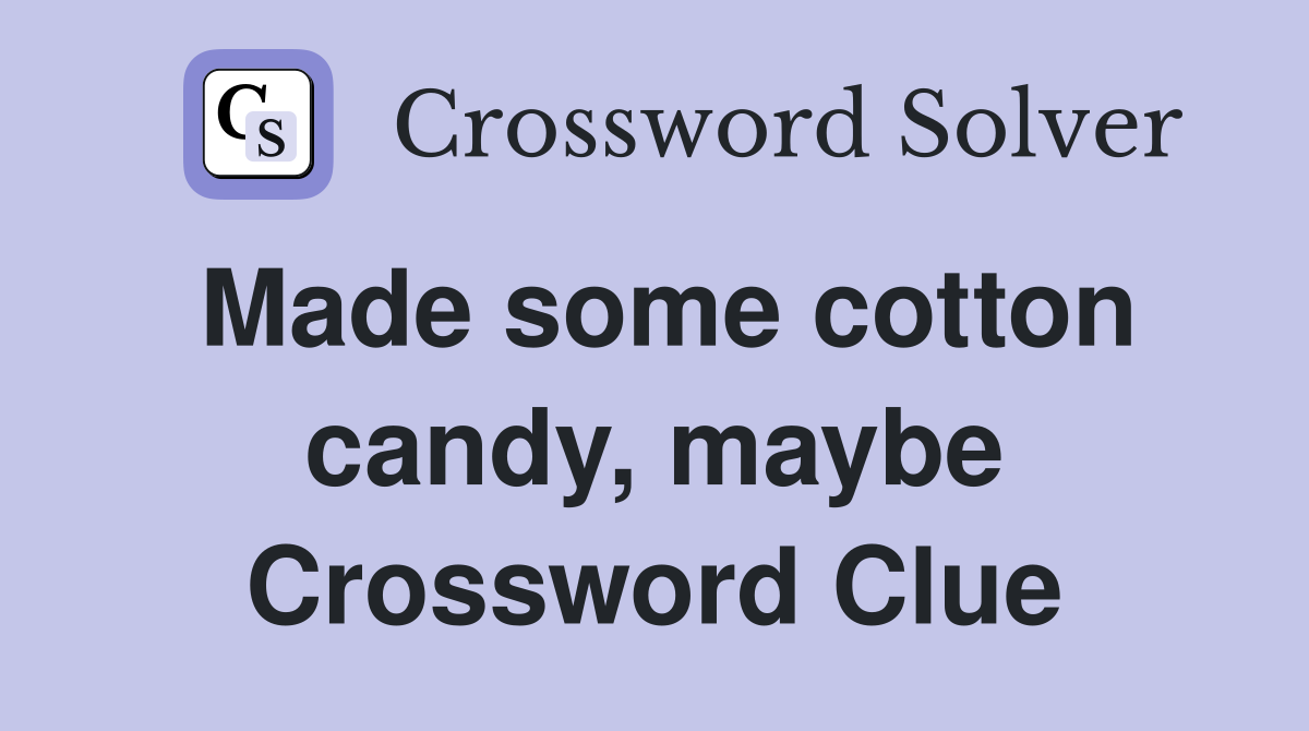 Made some cotton candy, maybe Crossword Clue