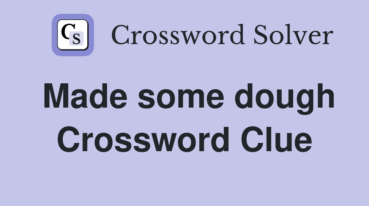 Made some dough Crossword Clue