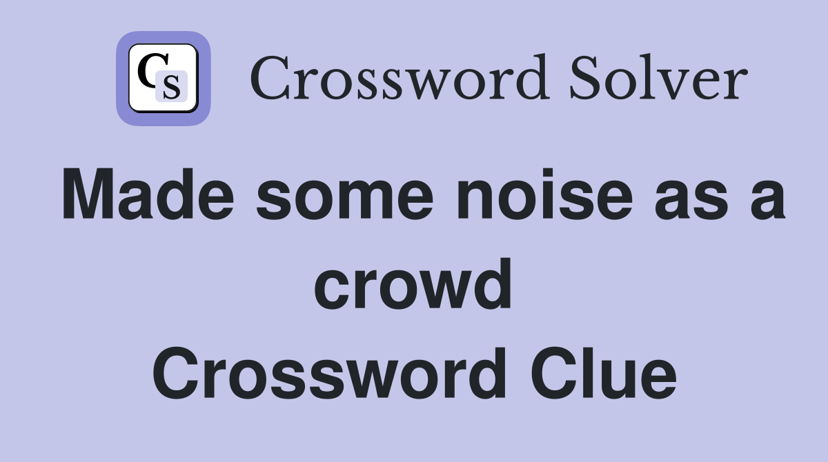 Made some noise as a crowd Crossword Clue