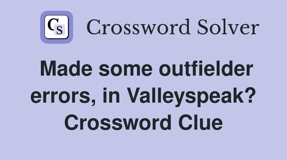 Made some outfielder errors, in Valleyspeak? Crossword Clue