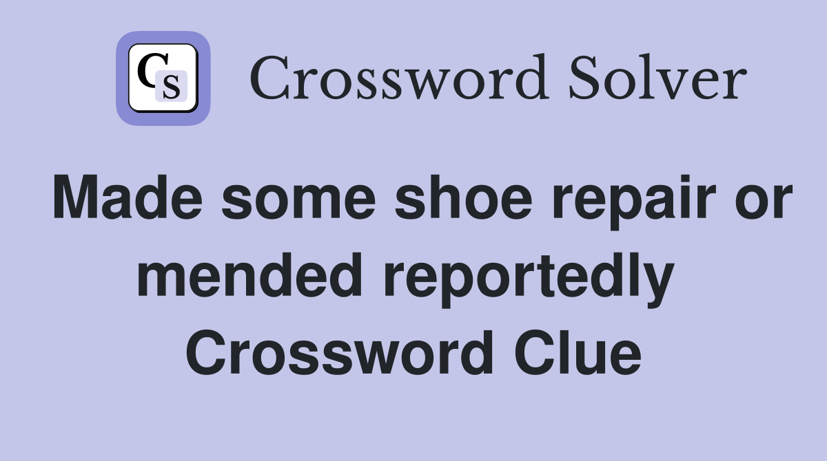 Made some shoe repair or mended reportedly  Crossword Clue