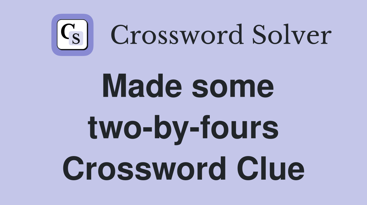 Made some two-by-fours Crossword Clue