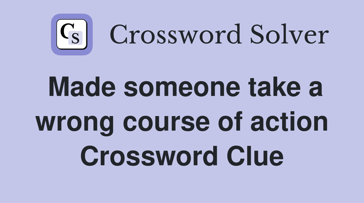Made someone take a wrong course of action Crossword Clue