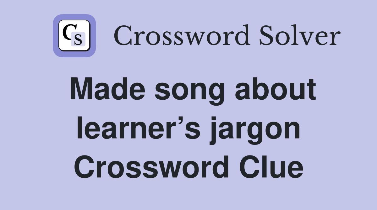 Made song about learner’s jargon Crossword Clue