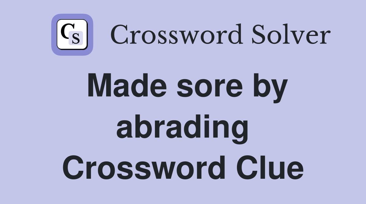 Made sore by abrading Crossword Clue