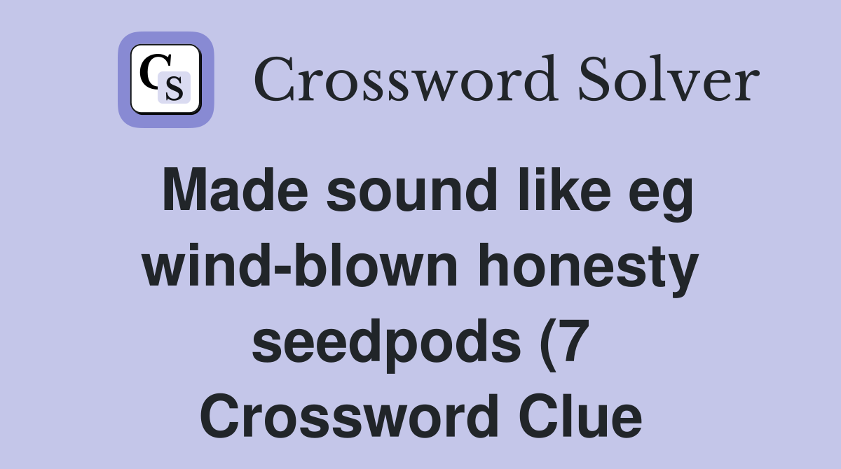 Made sound like eg wind blown honesty seedpods (7) Crossword Clue Made sound like eg wind blown honesty seedpods (7) Crossword Clue