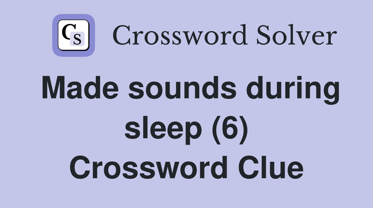 Made sounds during sleep (6) Crossword Clue
