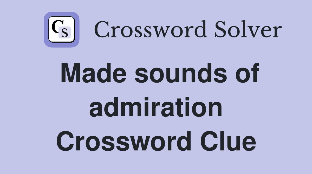 Made sounds of admiration Crossword Clue