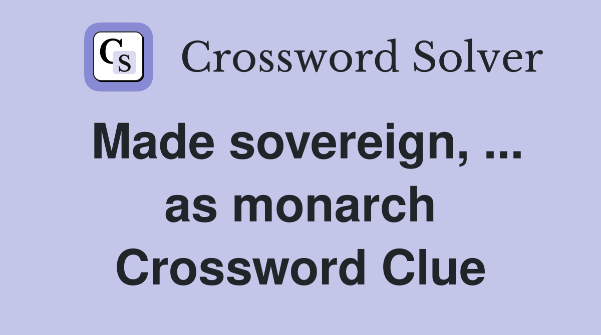 Made sovereign, ... as monarch Crossword Clue